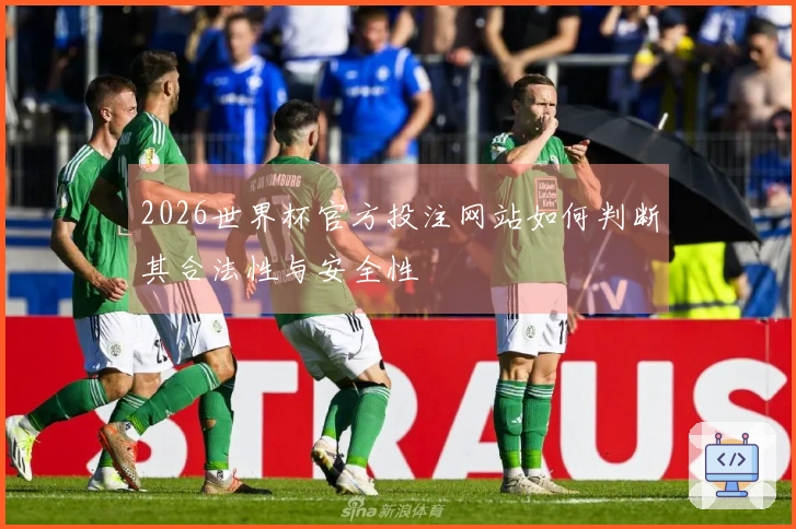 2026世界杯官方投注网站如何判断其合法性与安全性