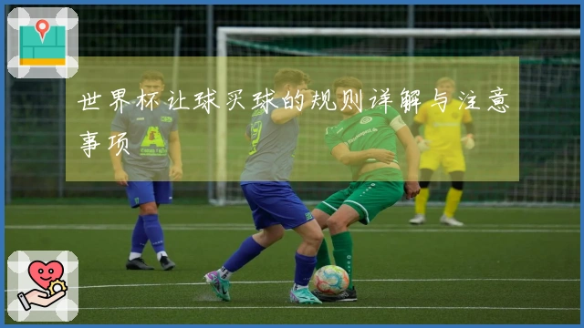 世界杯让球买球的规则详解与注意事项
